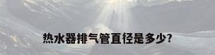 热水器排气管直径是多少?