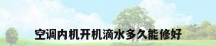 空调内机开机滴水多久能修好