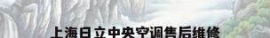上海日立中央空调售后维修