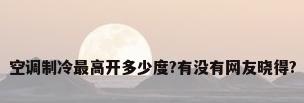 空调制冷最高开多少度?有没有网友晓得?