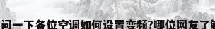 想问一下各位空调如何设置变频?哪位网友了解?