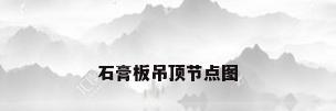 石膏板吊顶节点图