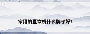 家用的直饮机什么牌子好?