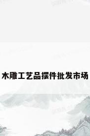 木雕工艺品摆件批发市场