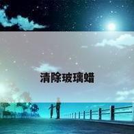 清除玻璃蜡