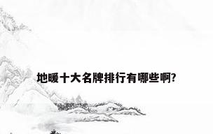 地暖十大名牌排行有哪些啊?