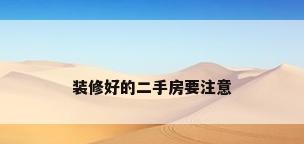 装修好的二手房要注意