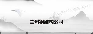 兰州钢结构公司