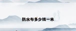 防水布多少钱一米
