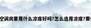 有人了解空调房里用什么凉席好吗?怎么选用凉席?要什么材质?