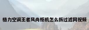 格力空调王者风尚柜机怎么拆过滤网视频