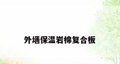 外墙保温岩棉复合板