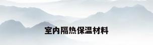 室内隔热保温材料