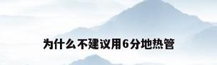 为什么不建议用6分地热管