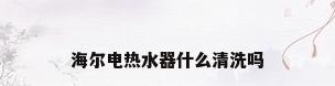 海尔电热水器什么清洗吗