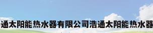 东莞市浩通太阳能热水器有限公司浩通太阳能热水器服务范围