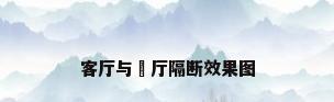 客厅与歺厅隔断效果图