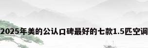 2025年美的公认口碑最好的七款1.5匹空调