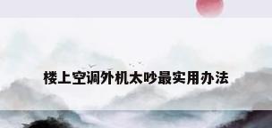 楼上空调外机太吵最实用办法