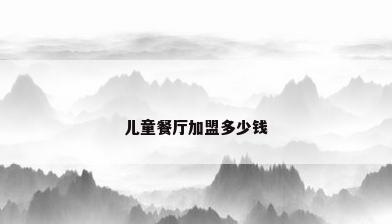 儿童餐厅加盟多少钱