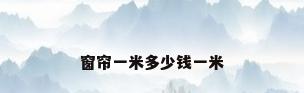窗帘一米多少钱一米