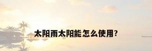 太阳雨太阳能怎么使用?