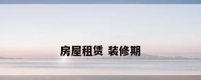 房屋租赁 装修期