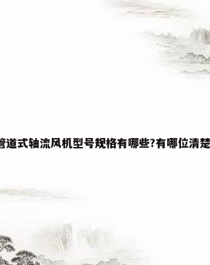 管道式轴流风机型号规格有哪些?有哪位清楚?