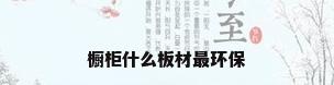 橱柜什么板材最环保