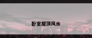 卧室屋顶风水