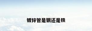 镀锌管是钢还是铁