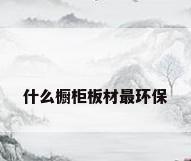 什么橱柜板材最环保