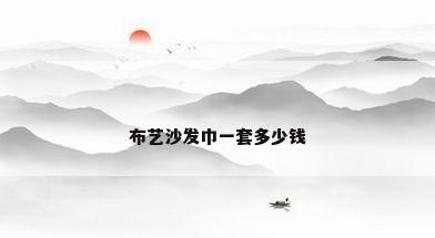 布艺沙发巾一套多少钱
