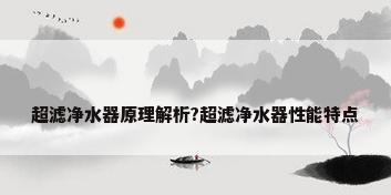 超滤净水器原理解析?超滤净水器性能特点