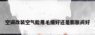 空调改装空气能用毛细好还是膨胀阀好