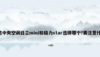 纠结中央空调日立mini和格力star选择哪个?要注意什么?