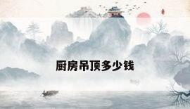 厨房吊顶多少钱