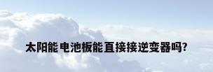 太阳能电池板能直接接逆变器吗?