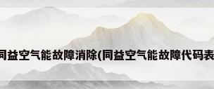 同益空气能故障消除(同益空气能故障代码表)