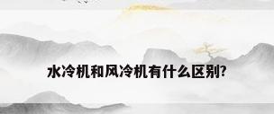 水冷机和风冷机有什么区别?
