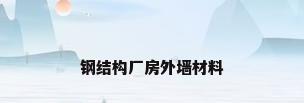 钢结构厂房外墙材料
