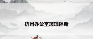 杭州办公室玻璃隔断