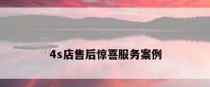 4s店售后惊喜服务案例