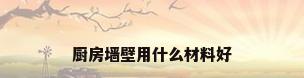 厨房墙壁用什么材料好