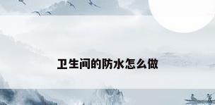 卫生间的防水怎么做