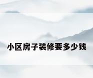 小区房子装修要多少钱