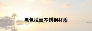 黑色拉丝不锈钢材质