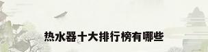 热水器十大排行榜有哪些