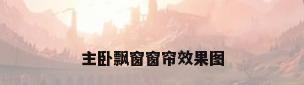 主卧飘窗窗帘效果图