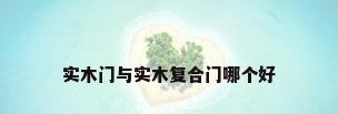实木门与实木复合门哪个好
